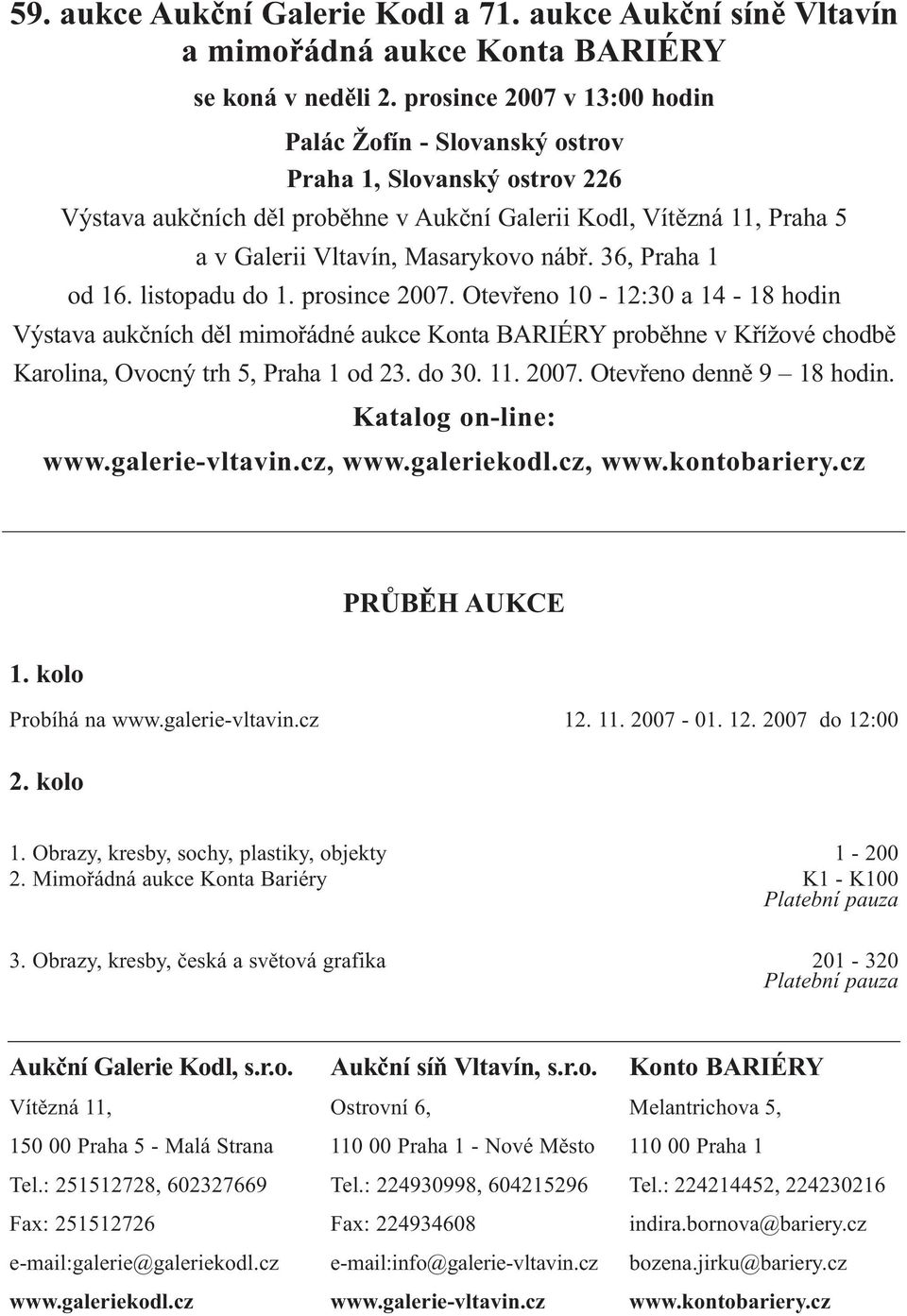 36, Praha 1 od 16. listopadu do 1. prosince 2007. Otevřeno 10-12:30 a 14-18 hodin Výstava aukčních děl mimořádné aukce Konta BARIÉRY proběhne v Křížové chodbě Karolina, Ovocný trh 5, Praha 1 od 23.