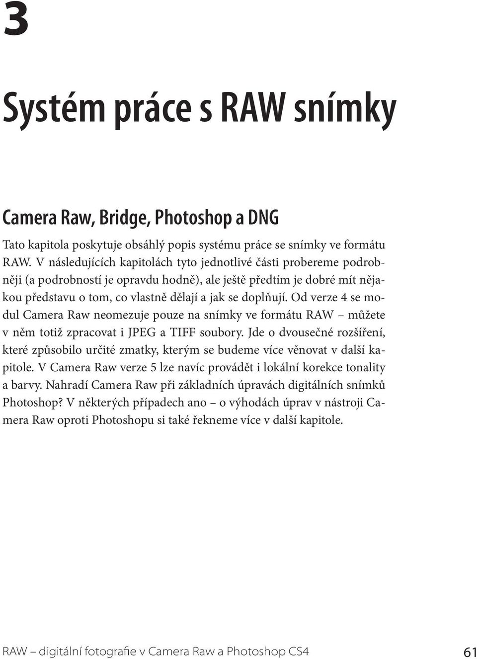 Od verze 4 se modul Camera Raw neomezuje pouze na snímky ve formátu RAW můžete v něm totiž zpracovat i JPEG a TIFF soubory.