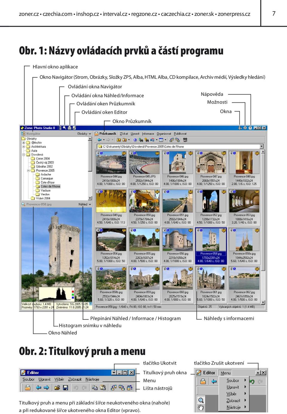 Navigátor Ovládání okna Náhled/Informace Nápověda Ovládání oken Průzkumník Možnosti Ovládání oken Editor Okna Okno Průzkumník Přepínání Náhled / Informace / Histogram Histogram snímku v