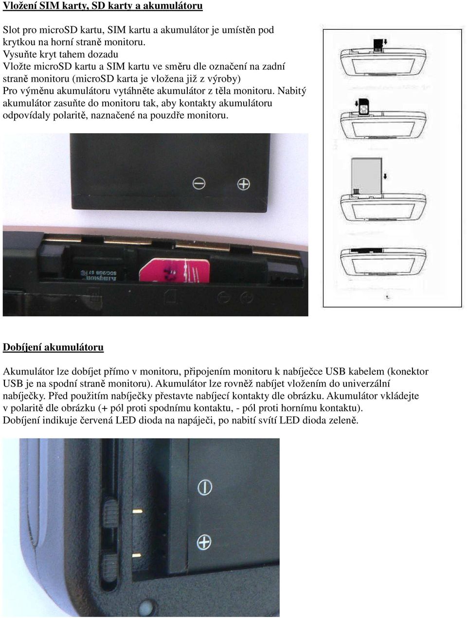 monitoru. Nabitý akumulátor zasuňte do monitoru tak, aby kontakty akumulátoru odpovídaly polaritě, naznačené na pouzdře monitoru.