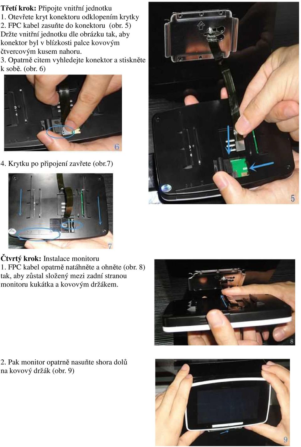 Opatrně citem vyhledejte konektor a stiskněte k sobě. (obr. 6) 4. Krytku po připojení zavřete (obr.7) Čtvrtý krok: Instalace monitoru 1.