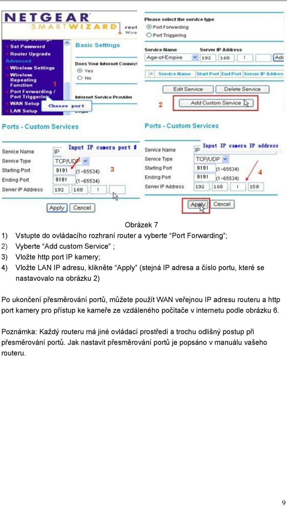 použít WAN veřejnou IP adresu routeru a http port kamery pro přístup ke kameře ze vzdáleného počítače v internetu podle obrázku 6.