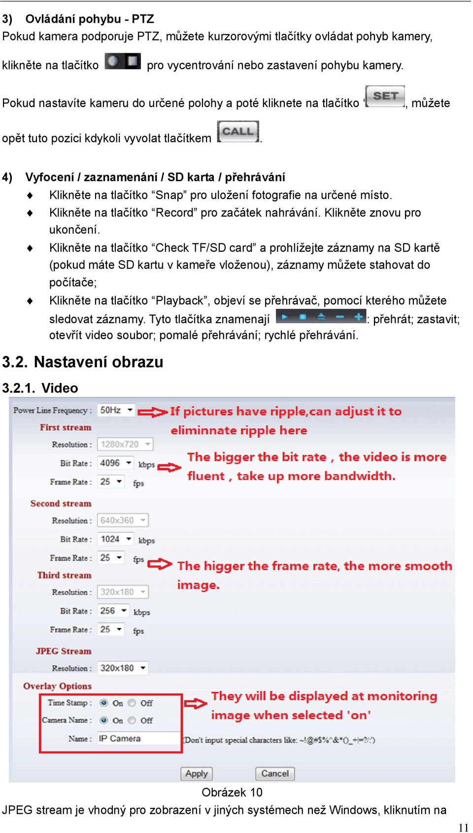 4) Vyfocení / zaznamenání / SD karta / přehrávání Klikněte na tlačítko Snap pro uložení fotografie na určené místo. Klikněte na tlačítko Record pro začátek nahrávání. Klikněte znovu pro ukončení.