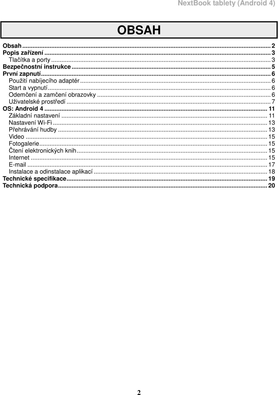 .. 11 Základní nastavení... 11 Nastavení Wi-Fi... 13 Přehrávání hudby... 13 Video... 15 Fotogalerie... 15 Čtení elektronických knih.