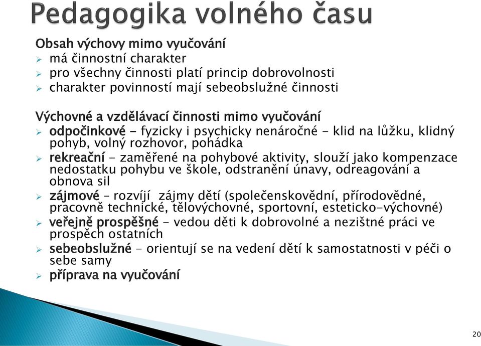 pohybu ve škole, odstranění únavy, odreagování a obnova sil zájmové rozvíjí zájmy dětí (společenskovědní, přírodovědné, pracovně technické, tělovýchovné, sportovní, esteticko-výchovné)