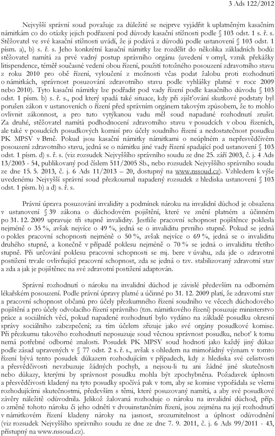 ř. s. Jeho konkrétní kasační námitky lze rozdělit do několika základních bodů: stěžovatel namítá za prvé vadný postup správního orgánu (uvedení v omyl, vznik překážky litispendence, téměř současné