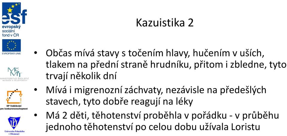 záchvaty, nezávisle na předešlých stavech, tyto dobře reagují na léky Má 2 děti,