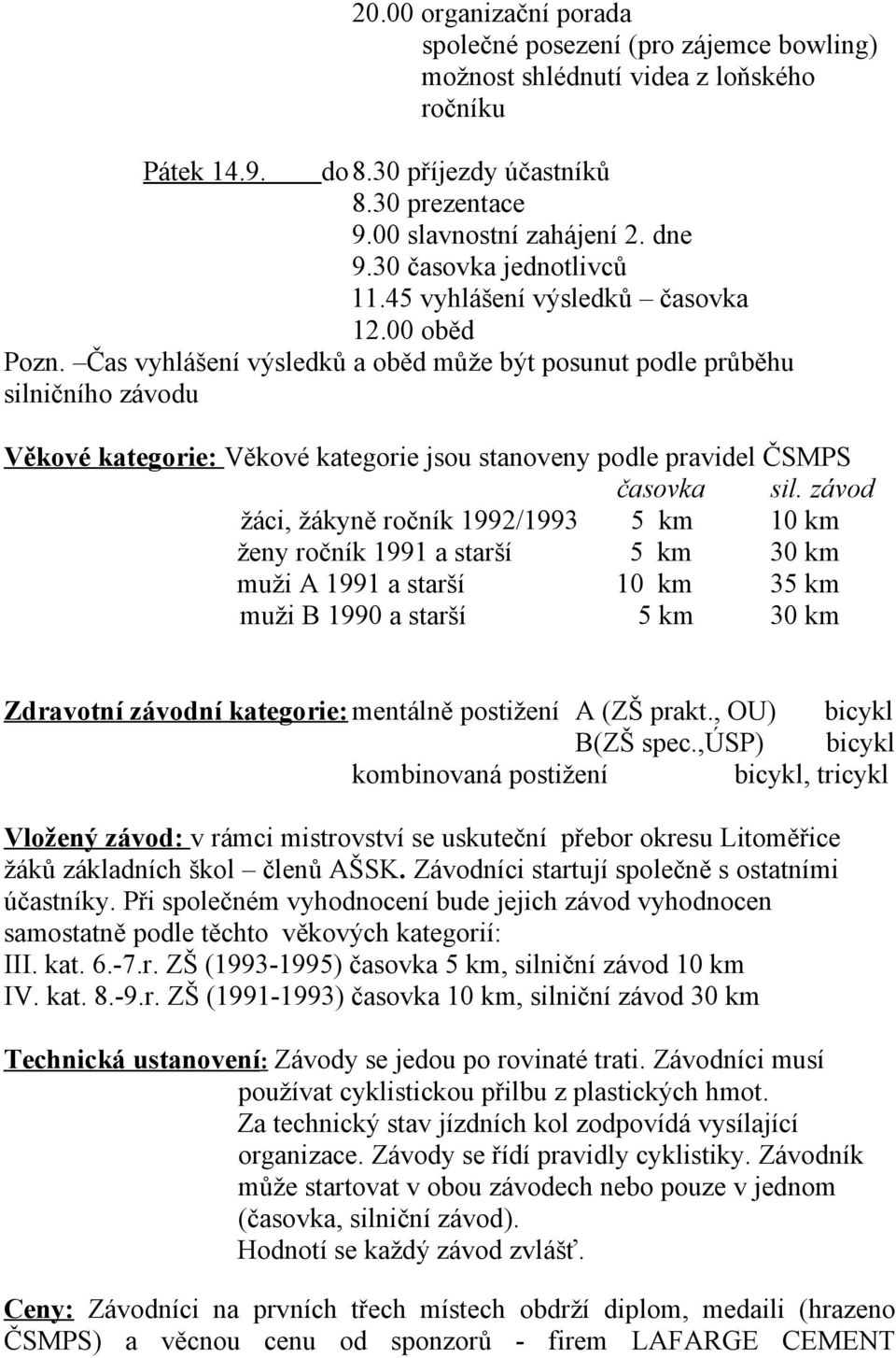 Čas vyhlášení výsledků a oběd může být posunut podle průběhu silničního závodu Věkové kategorie: Věkové kategorie jsou stanoveny podle pravidel ČSMPS časovka sil.