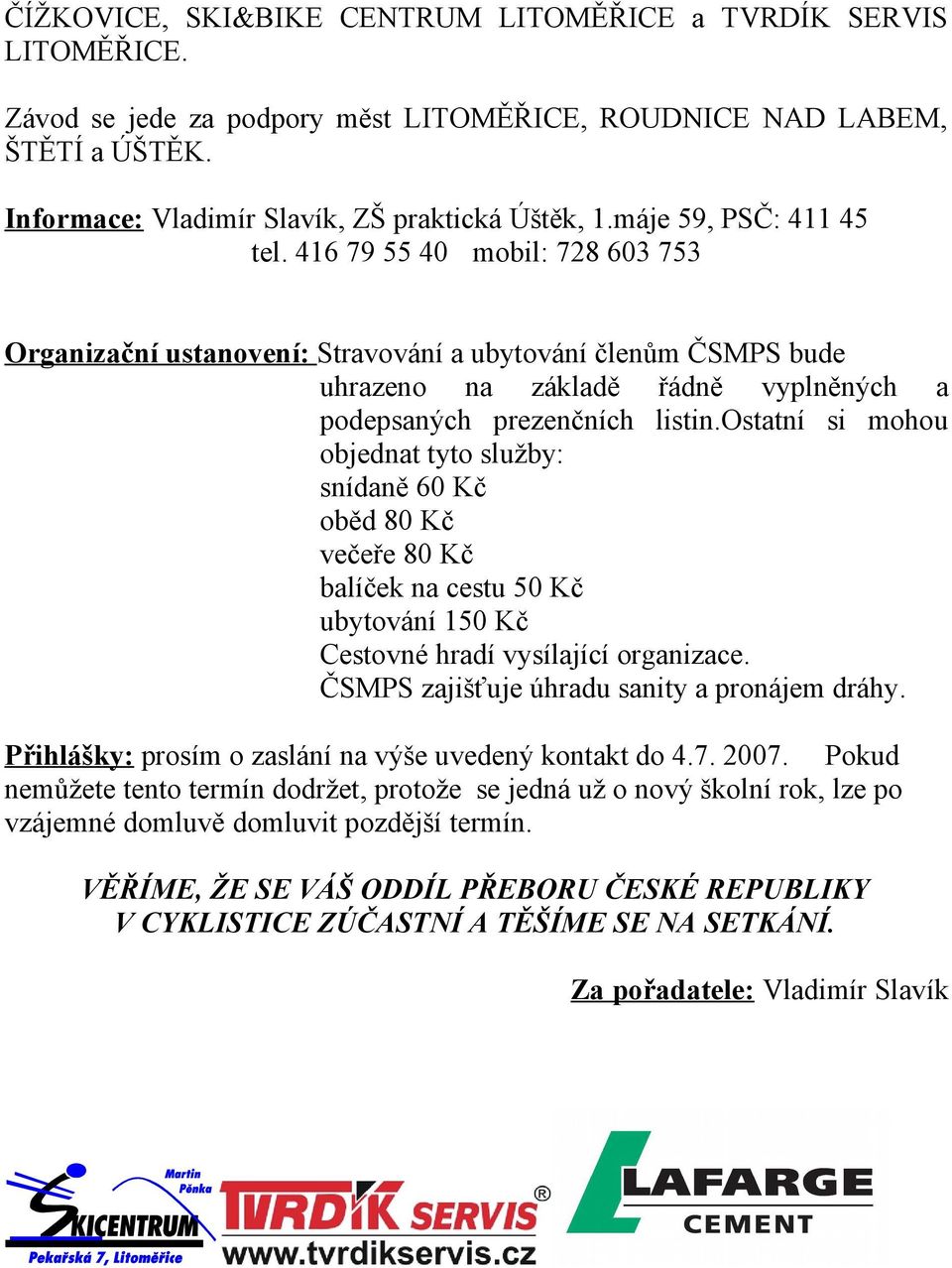 ostatní si mohou objednat tyto služby: snídaně 60 Kč oběd 80 Kč večeře 80 Kč balíček na cestu 50 Kč ubytování 150 Kč Cestovné hradí vysílající organizace.