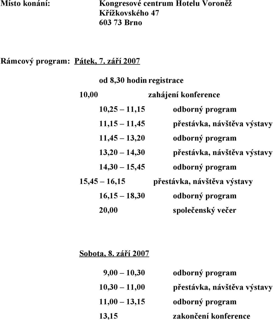 odborný program 13,20 14,30 přestávka, návštěva výstavy 14,30 15,45 odborný program 15,45 16,15 přestávka, návštěva výstavy 16,15 18,30