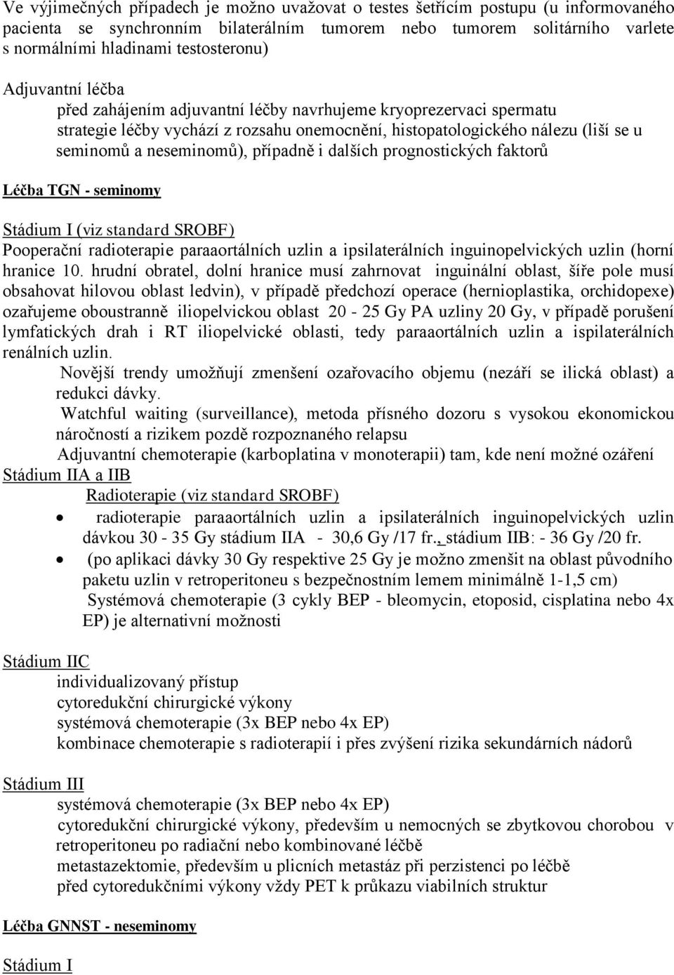 neseminomů), případně i dalších prognostických faktorů Léčba TGN - seminomy Stádium I (viz standard SROBF) Pooperační radioterapie paraaortálních uzlin a ipsilaterálních inguinopelvických uzlin