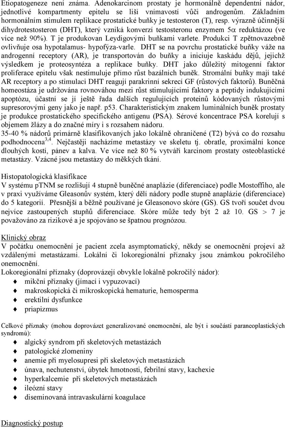 výrazně účinnější dihydrotestosteron (DHT), který vzniká konverzí testosteronu enzymem 5 reduktázou (ve více než 90%). T je produkovan Leydigovými buňkami varlete.