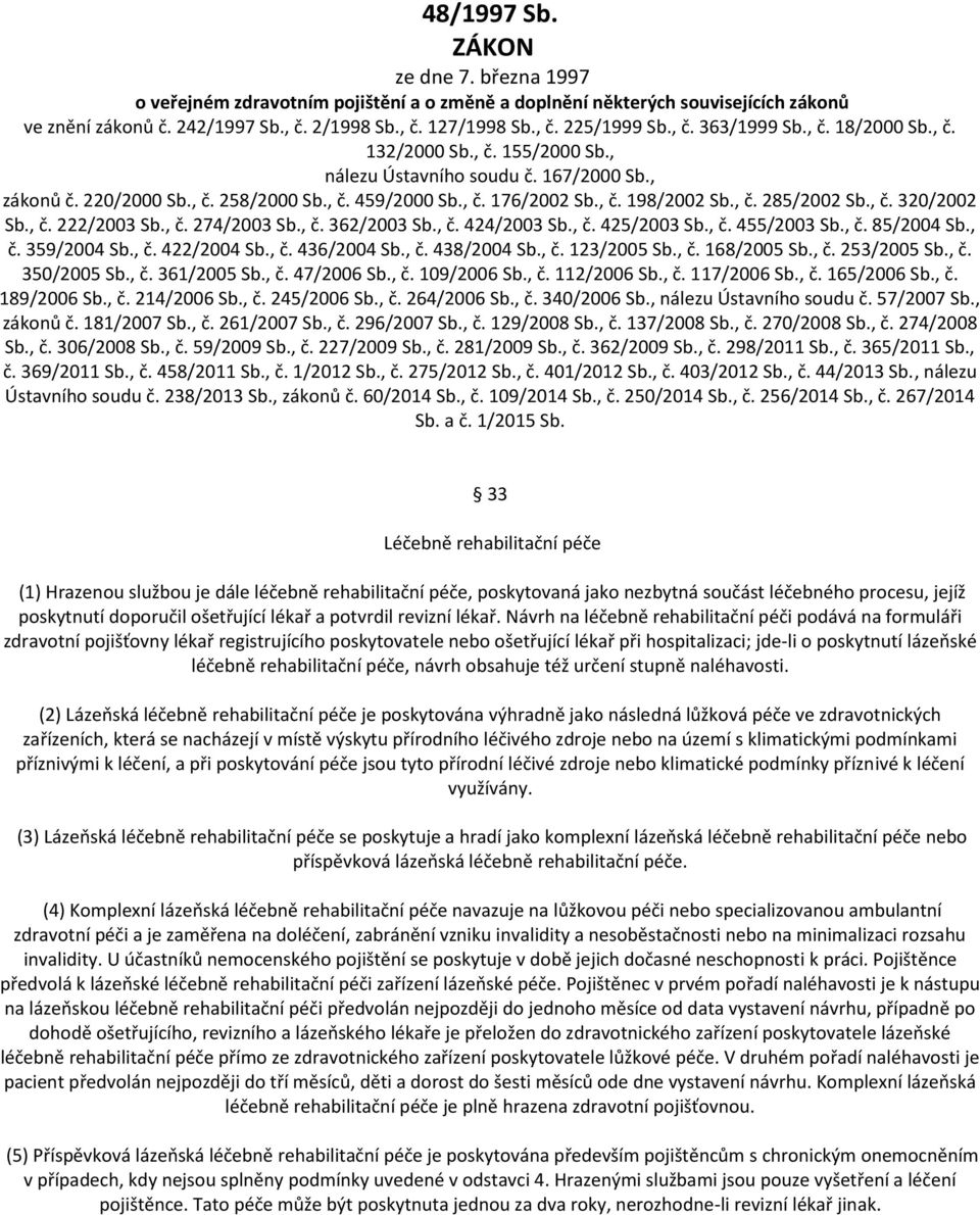 , č. 285/2002 Sb., č. 320/2002 Sb., č. 222/2003 Sb., č. 274/2003 Sb., č. 362/2003 Sb., č. 424/2003 Sb., č. 425/2003 Sb., č. 455/2003 Sb., č. 85/2004 Sb., č. 359/2004 Sb., č. 422/2004 Sb., č. 436/2004 Sb.