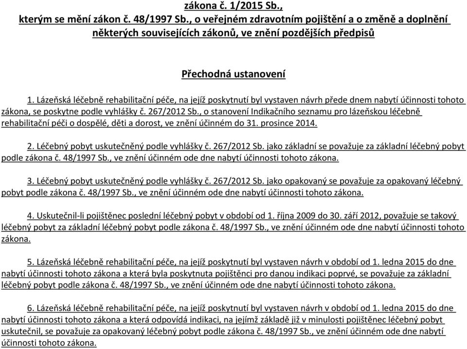 , o stanovení Indikačního seznamu pro lázeňskou léčebně rehabilitační péči o dospělé, děti a dorost, ve znění účinném do 31. prosince 2014. 2. Léčebný pobyt uskutečněný podle vyhlášky č. 267/2012 Sb.