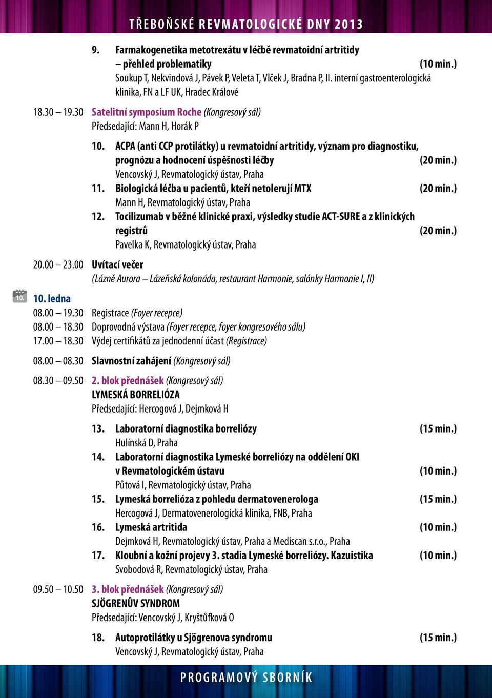 ACPA (anti CCP protilátky) u revmatoidní artritidy, význam pro diagnostiku, prognózu a hodnocení úspěšnosti léčby (20 min.) Vencovský J, Revmatologický ústav, Praha 11.