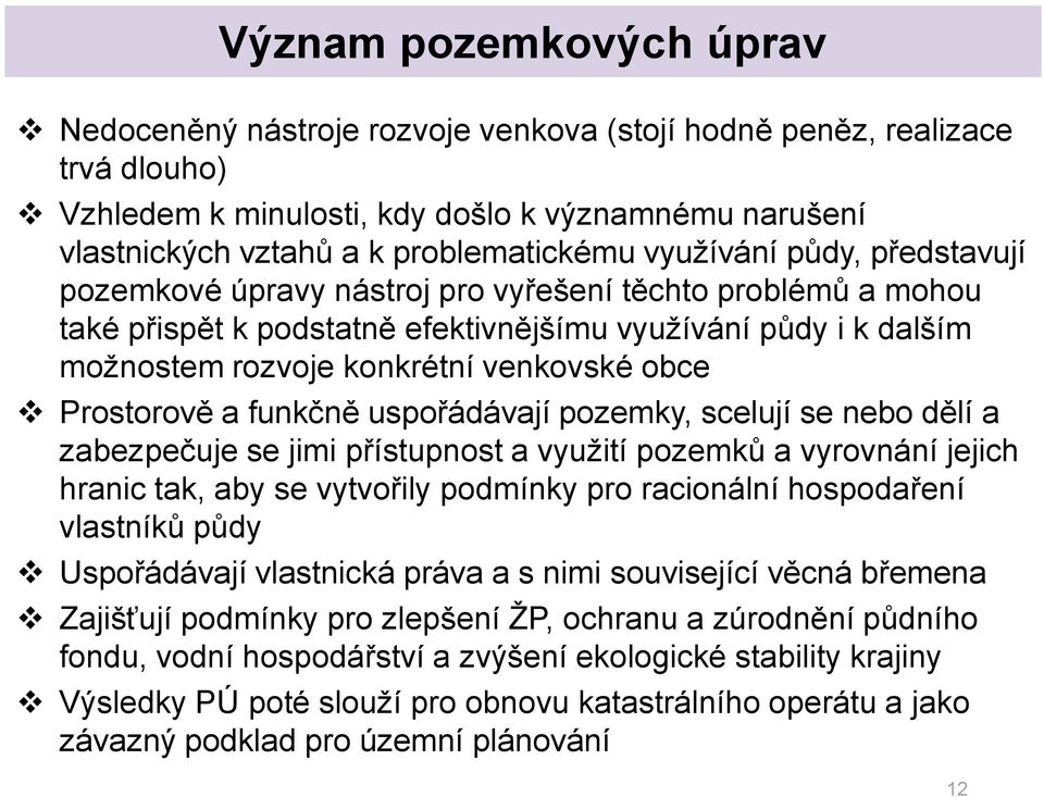 Prostorově a funkčně uspořádávají pozemky, scelují se nebo dělí a zabezpečuje se jimi přístupnost a využití pozemků a vyrovnání jejich hranic tak, aby se vytvořily podmínky pro racionální hospodaření