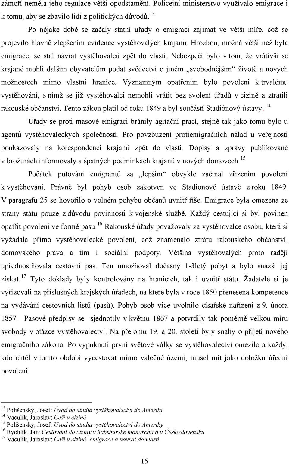 Hrozbou, možná větší než byla emigrace, se stal návrat vystěhovalců zpět do vlasti.