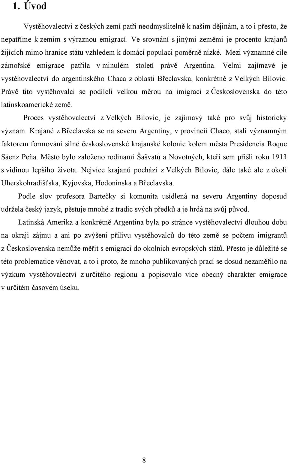 Velmi zajímavé je vystěhovalectví do argentinského Chaca z oblasti Břeclavska, konkrétně z Velkých Bílovic.