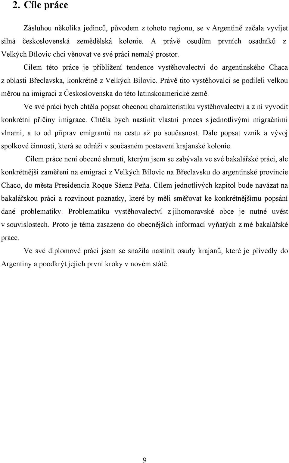 Cílem této práce je přiblížení tendence vystěhovalectví do argentinského Chaca z oblasti Břeclavska, konkrétně z Velkých Bílovic.