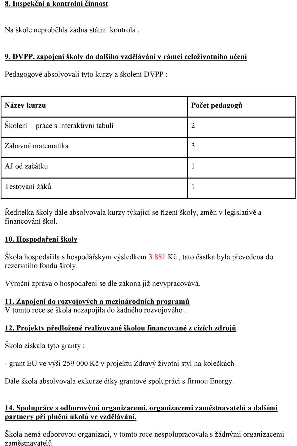 matematika 3 AJ od začátku 1 Testování žáků 1 Ředitelka školy dále absolvovala kurzy týkající se řízení školy, změn v legislativě a financování škol. 10.