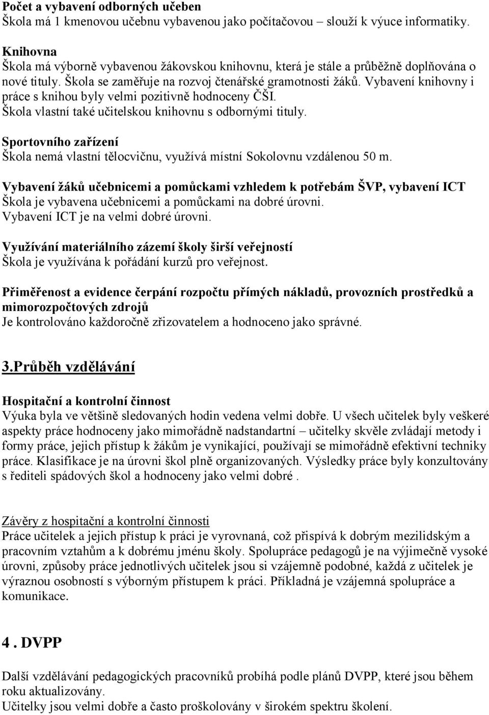 Vybavení knihovny i práce s knihou byly velmi pozitivně hodnoceny ČŠI. Škola vlastní také učitelskou knihovnu s odbornými tituly.