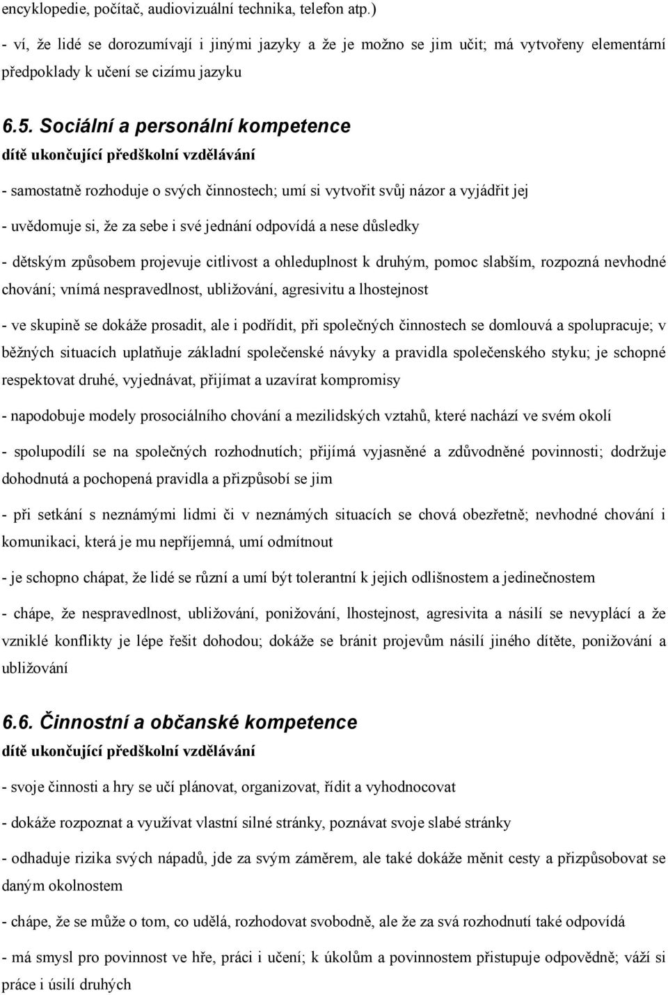 odpovídá a nese důsledky - dětským způsobem projevuje citlivost a ohleduplnost k druhým, pomoc slabším, rozpozná nevhodné chování; vnímá nespravedlnost, ubližování, agresivitu a lhostejnost - ve