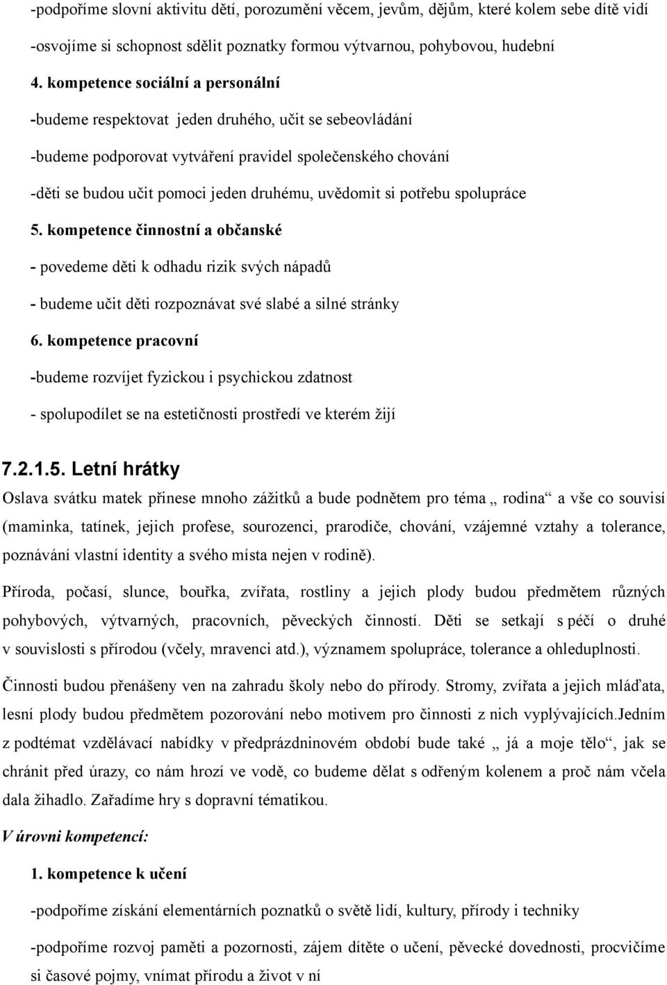 si potřebu spolupráce 5. kompetence činnostní a občanské - povedeme děti k odhadu rizik svých nápadů - budeme učit děti rozpoznávat své slabé a silné stránky 6.