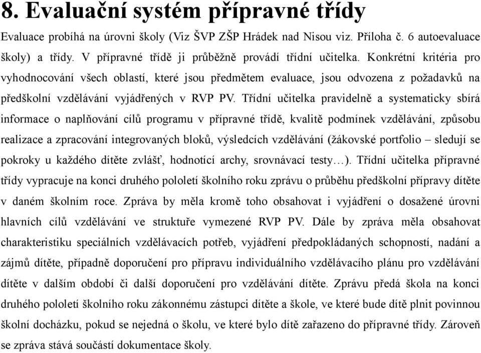 Třídní učitelka pravidelně a systematicky sbírá informace o naplňování cílů programu v přípravné třídě, kvalitě podmínek vzdělávání, způsobu realizace a zpracování integrovaných bloků, výsledcích