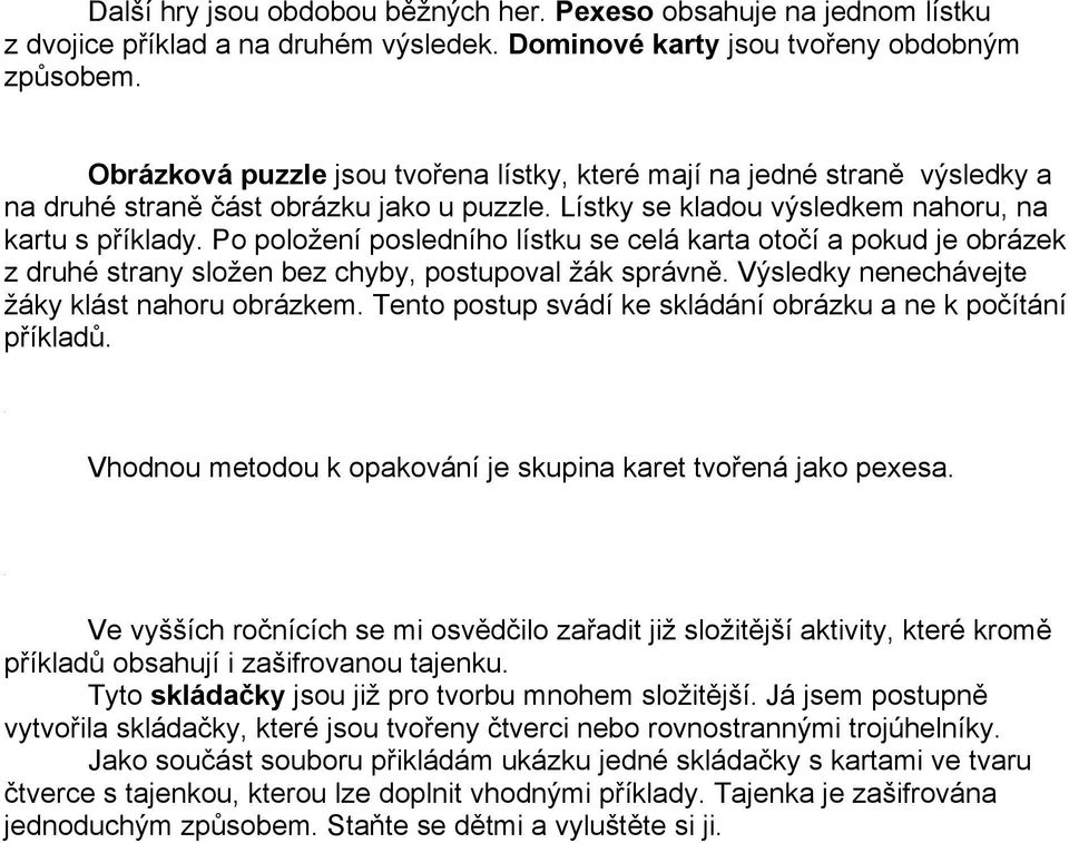 Po položení posledního lístku se celá karta otočí a pokud je obrázek z druhé strany složen bez chyby, postupoval žák správně. Výsledky nenechávejte žáky klást nahoru obrázkem.