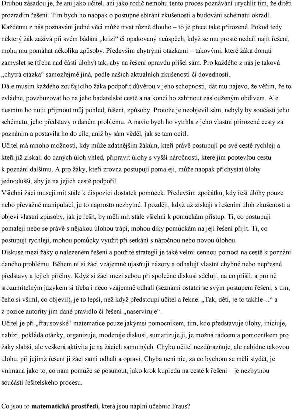 Pokud tedy některý žák zažívá při svém bádání krizi či opakovaný neúspěch, když se mu prostě nedaří najít řešení, mohu mu pomáhat několika způsoby.