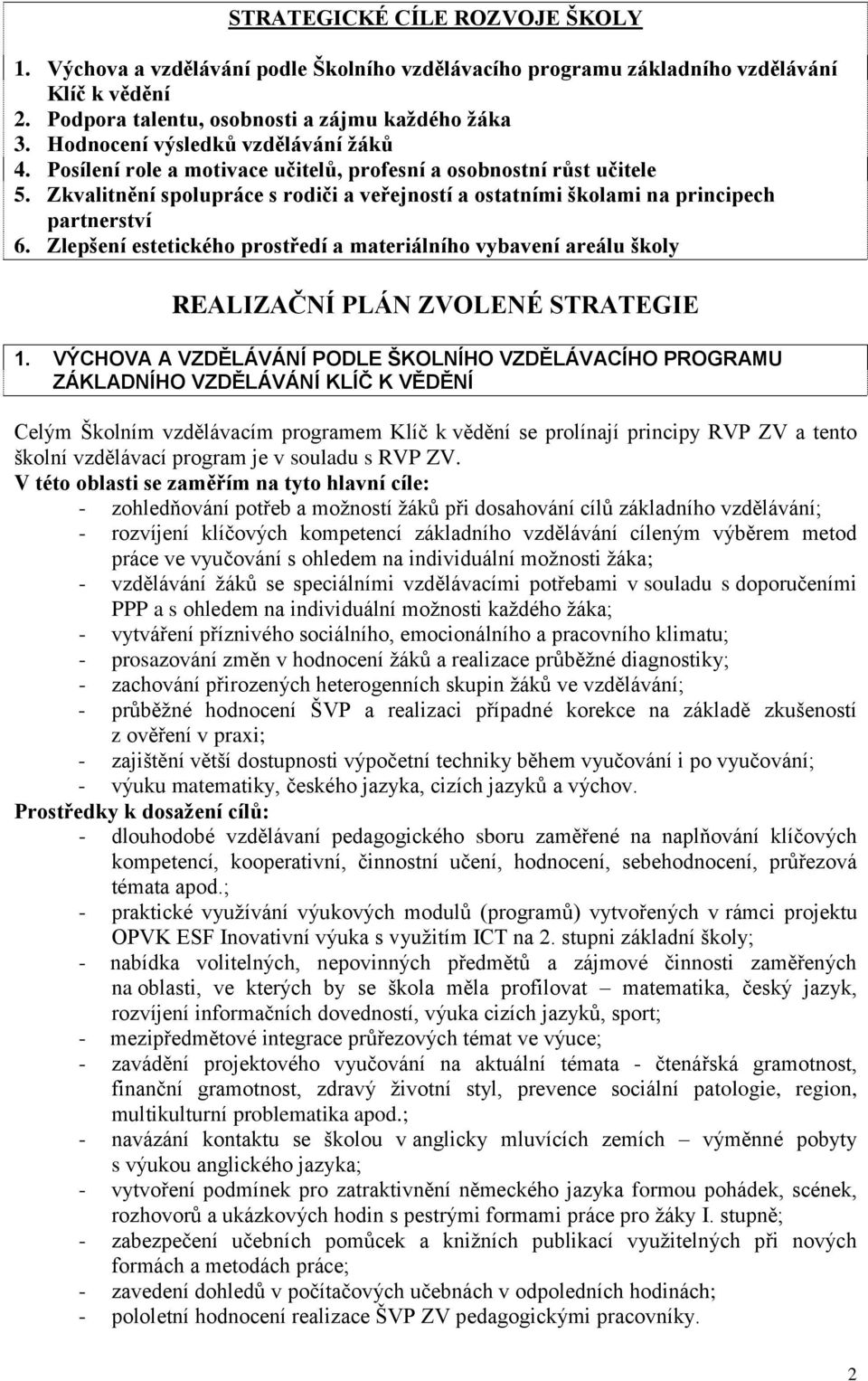 Zkvalitnění spolupráce s rodiči a veřejností a ostatními školami na principech partnerství 6. Zlepšení estetického prostředí a materiálního vybavení areálu školy REALIZAČNÍ PLÁN ZVOLENÉ STRATEGIE 1.