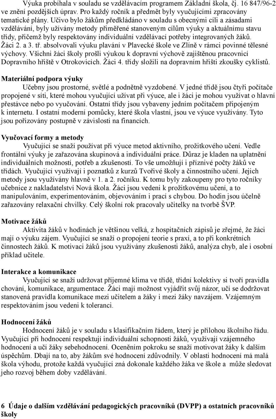 vzdělávací potřeby integrovaných žáků. Žáci 2. a 3. tř. absolvovali výuku plavání v Plavecké škole ve Zlíně v rámci povinné tělesné výchovy.