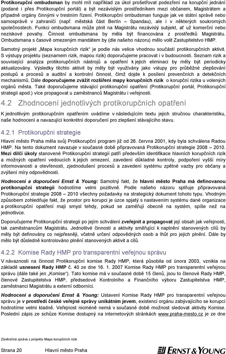 městská část Berlín Spandau), ale i v některých soukromých společnostech. Funkci ombudsmana může plnit na Magistrátu nezávislý subjekt, ať už komerční nebo neziskové povahy.