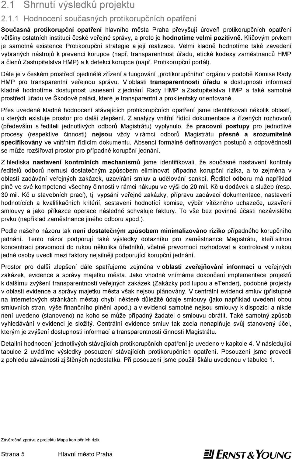 Velmi kladně hodnotíme také zavedení vybraných nástrojů k prevenci korupce (např. transparentnost úřadu, etické kodexy zaměstnanců HMP a členů Zastupitelstva HMP) a k detekci korupce (např.