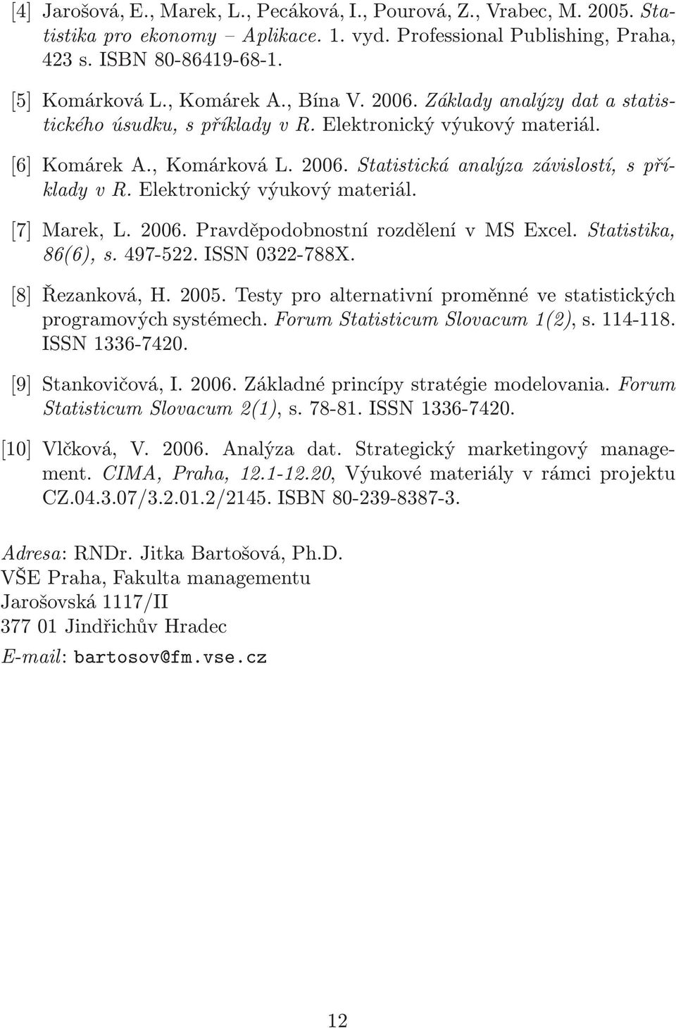 Elektronický výukový materiál. [7] Marek, L. 2006. Pravděpodobnostní rozdělení v MS Excel. Statistika, 86(6), s. 497-522. ISSN 0322-788X. [8] Řezanková, H. 2005.