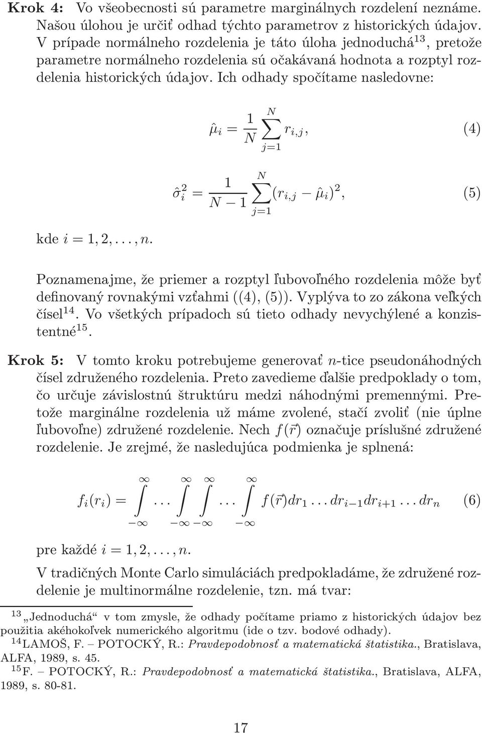 Ich odhady spočítame nasledovne: ˆµ i = 1 N N r i,j, (4) j=1 ˆσ 2 i= 1 N 1 N (r i,j ˆµ i ) 2, (5) j=1 kde i=1,2,...,n.