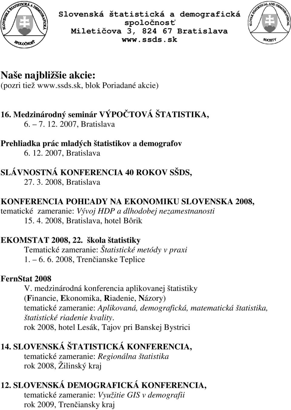 2008, Bratislava KONFERENCIA POHĽADY NA EKONOMIKU SLOVENSKA 2008, tematické zameranie: Vývoj HDP a dlhodobej nezamestnanosti 15. 4. 2008, Bratislava, hotel Bôrik EKOMSTAT 2008, 22.