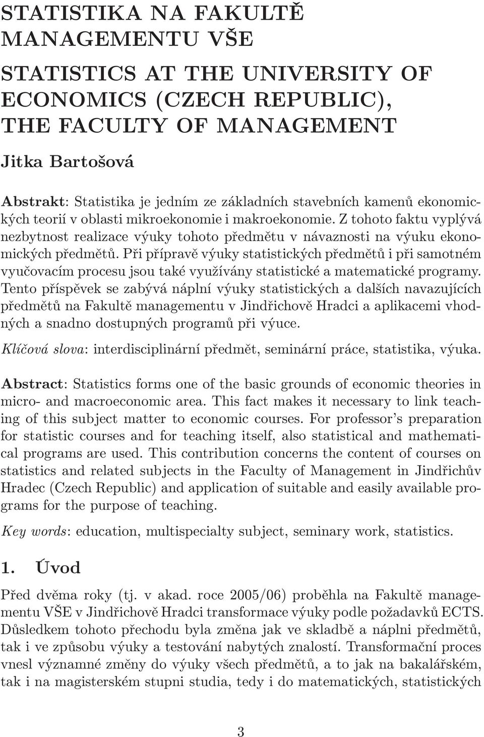 Při přípravě výuky statistických předmětů i při samotném vyučovacím procesu jsou také využívány statistické a matematické programy.