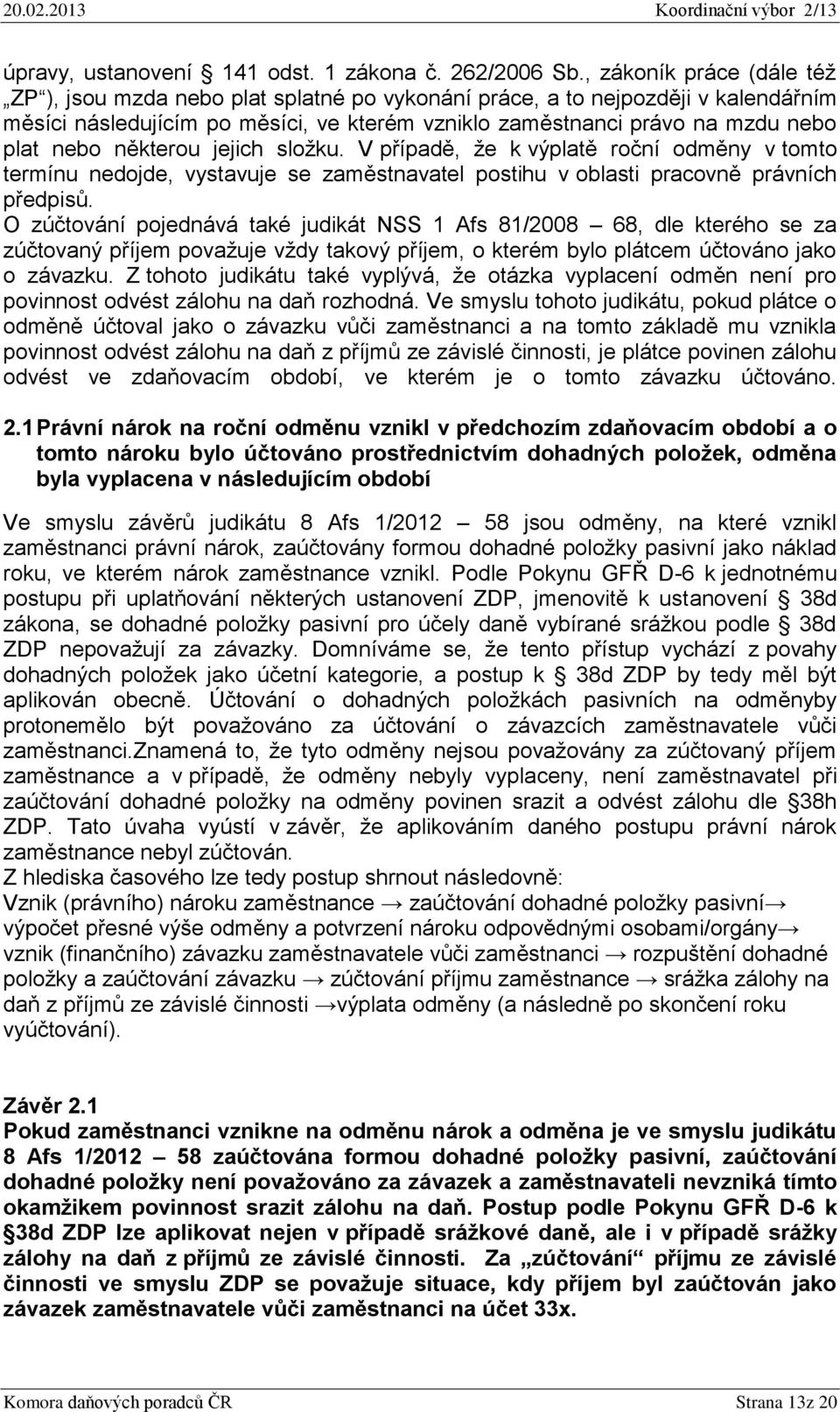 některou jejich složku. V případě, že k výplatě roční odměny v tomto termínu nedojde, vystavuje se zaměstnavatel postihu v oblasti pracovně právních předpisů.