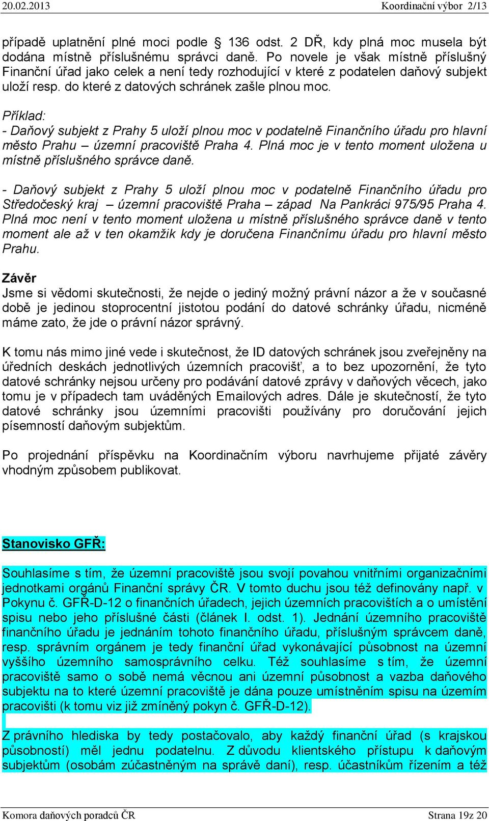 Příklad: - Daňový subjekt z Prahy 5 uloží plnou moc v podatelně Finančního úřadu pro hlavní město Prahu územní pracoviště Praha 4. Plná moc je v tento moment uložena u místně příslušného správce daně.