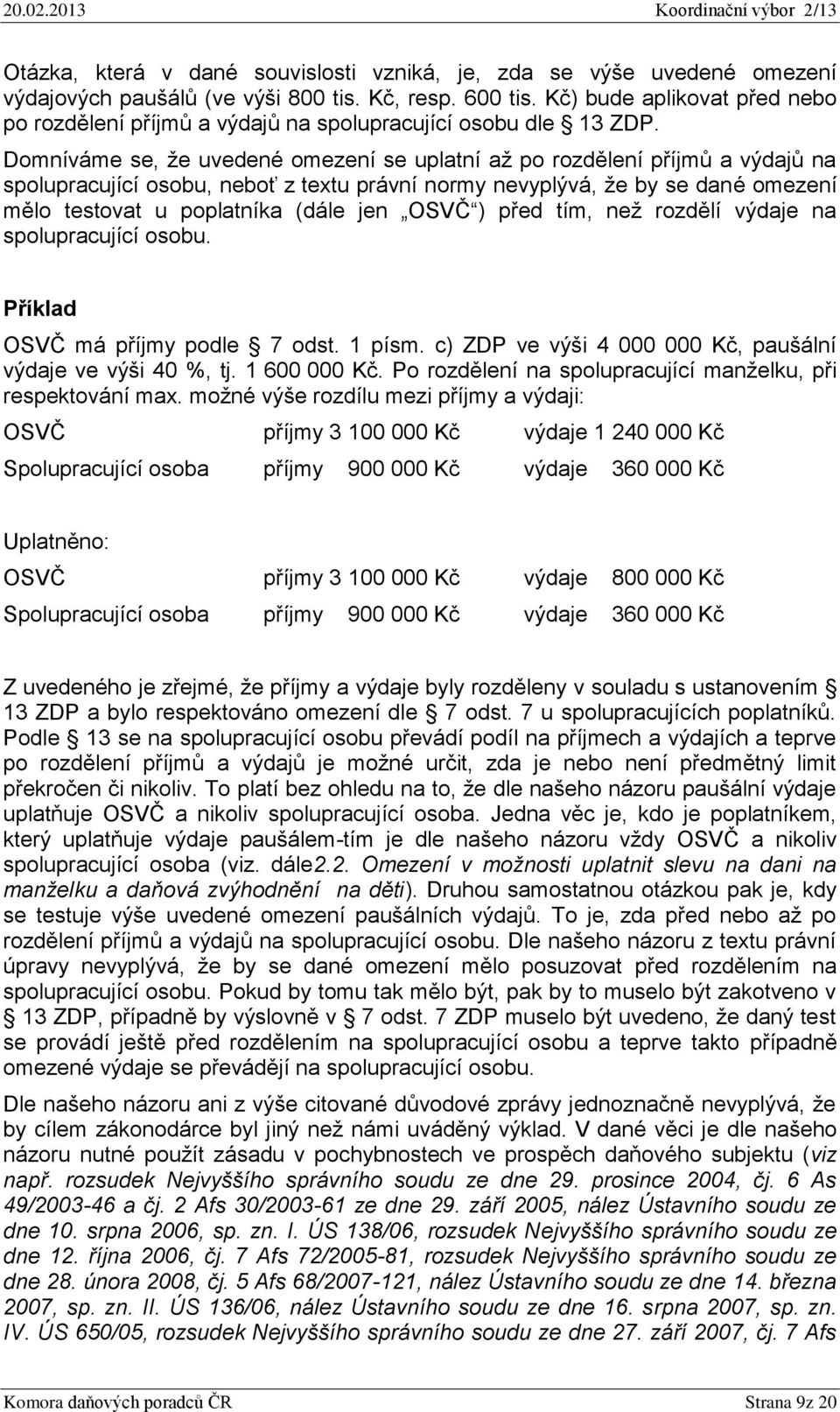 Domníváme se, že uvedené omezení se uplatní až po rozdělení příjmů a výdajů na spolupracující osobu, neboť z textu právní normy nevyplývá, že by se dané omezení mělo testovat u poplatníka (dále jen