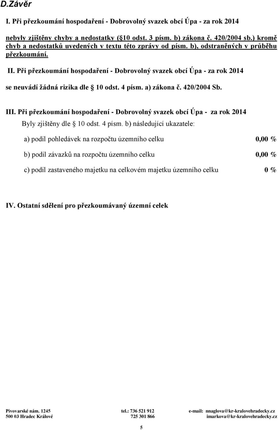 Při přezkoumání hospodaření - Dobrovolný svazek obcí Úpa - za rok 2014 se neuvádí žádná rizika dle 10 odst. 4 písm. a) zákona č. 420/2004 Sb. III.