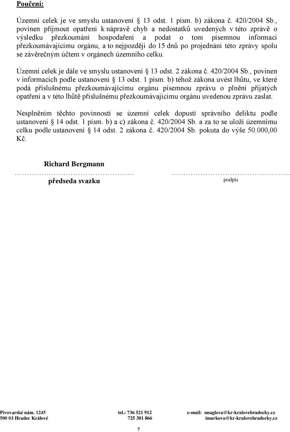 po projednání této zprávy spolu se závěrečným účtem v orgánech územního celku. Územní celek je dále ve smyslu ustanovení 13 odst. 2 zákona č. 420/2004 Sb.