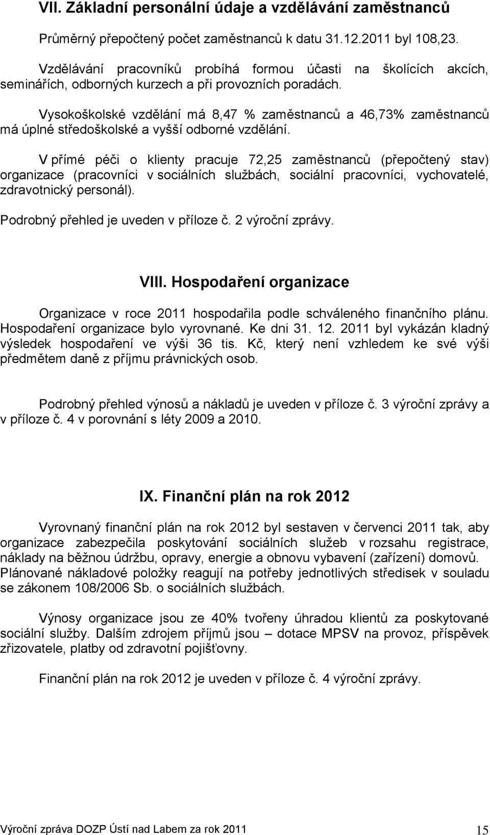 Vysokoškolské vzdělání má 8,47 % zaměstnanců a 46,73% zaměstnanců má úplné středoškolské a vyšší odborné vzdělání.