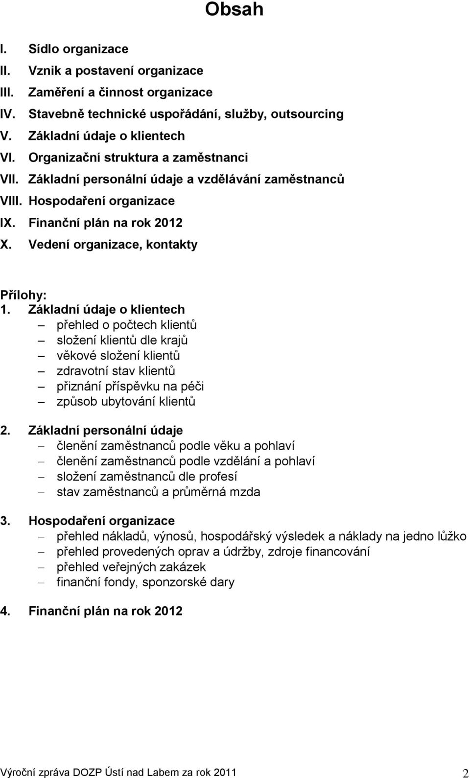 Základní údaje o klientech přehled o počtech klientů složení klientů dle krajů věkové složení klientů zdravotní stav klientů přiznání příspěvku na péči způsob ubytování klientů 2.