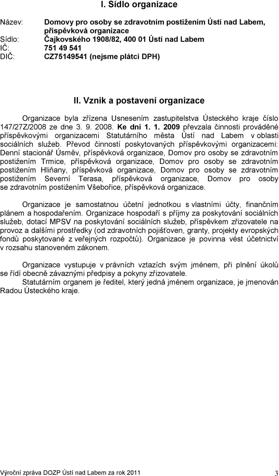 7/27Z/2008 ze dne 3. 9. 2008. Ke dni 1. 1. 2009 převzala činnosti prováděné příspěvkovými organizacemi Statutárního města Ústí nad Labem v oblasti sociálních služeb.