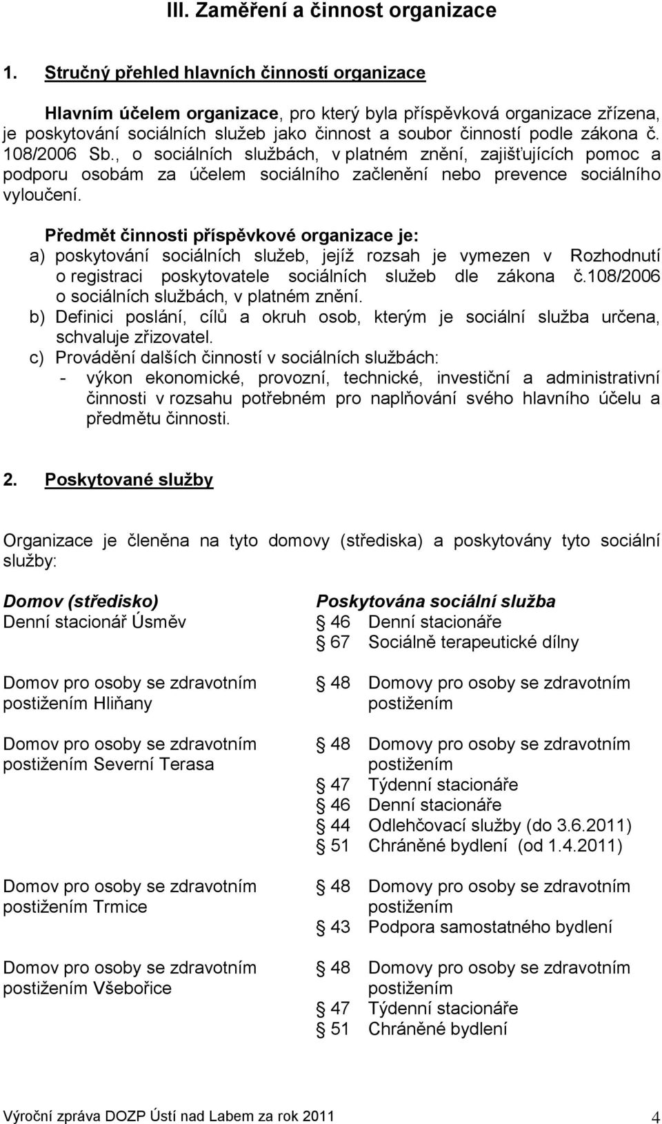 108/2006 Sb., o sociálních službách, v platném znění, zajišťujících pomoc a podporu osobám za účelem sociálního začlenění nebo prevence sociálního vyloučení.