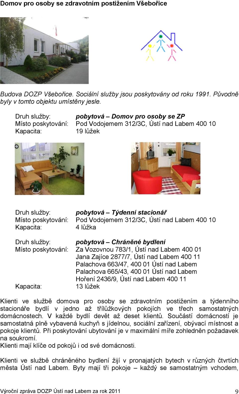 312/3C, Ústí nad Labem 400 10 Kapacita: 4 lůžka Druh služby: pobytová Chráněné bydlení Místo poskytování: Za Vozovnou 783/1, Ústí nad Labem 400 01 Jana Zajíce 2877/7, Ústí nad Labem 400 11 Palachova