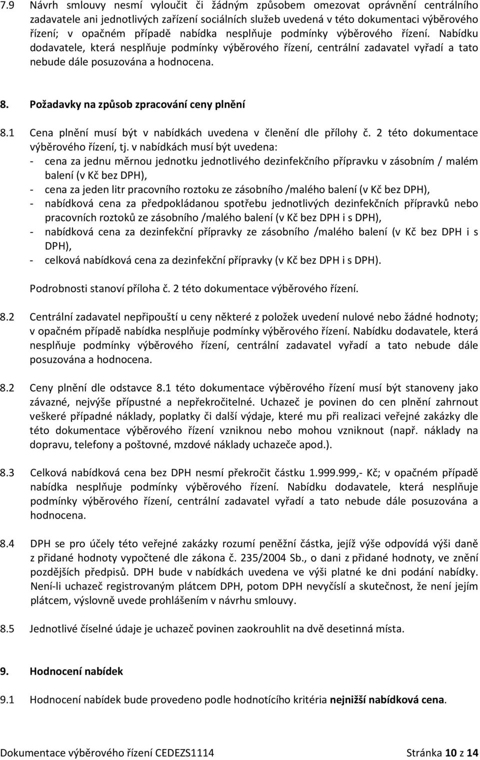 Požadavky na způsob zpracování ceny plnění 8.1 Cena plnění musí být v nabídkách uvedena v členění dle přílohy č. 2 této dokumentace výběrového řízení, tj.