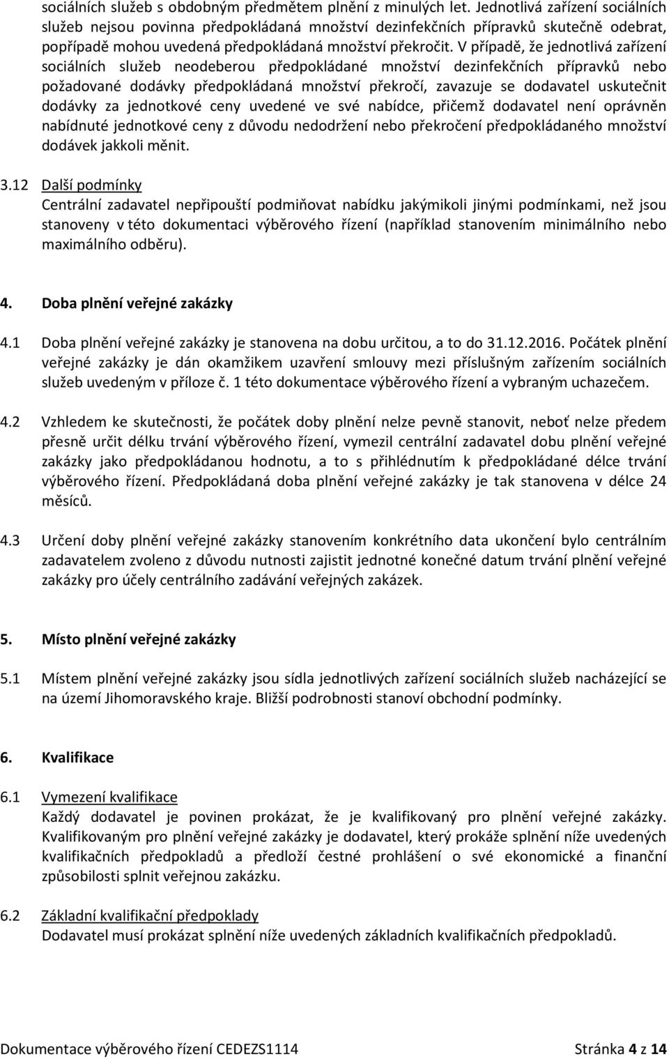 V případě, že jednotlivá zařízení sociálních služeb neodeberou pokládané množství ch přípravků nebo požadované dodávky pokládaná množství překročí, zavazuje se dodavatel uskutečnit dodávky za